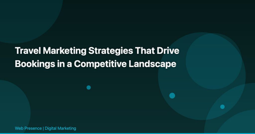 Travel Marketing Strategies That Drive Bookings in a Competitive Landscape