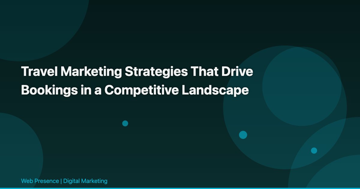 Travel Marketing Strategies That Drive Bookings in a Competitive Landscape