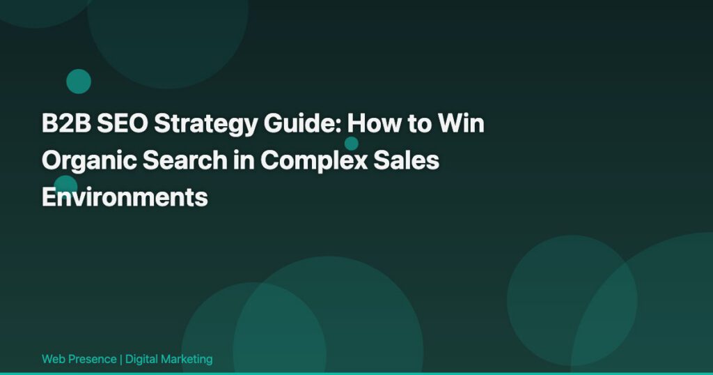 B2B SEO Strategy Guide: How to Win Organic Search in Complex Sales Environments