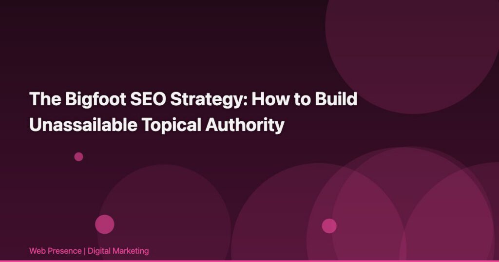 The Bigfoot SEO Strategy: How to Build Unassailable Topical Authority