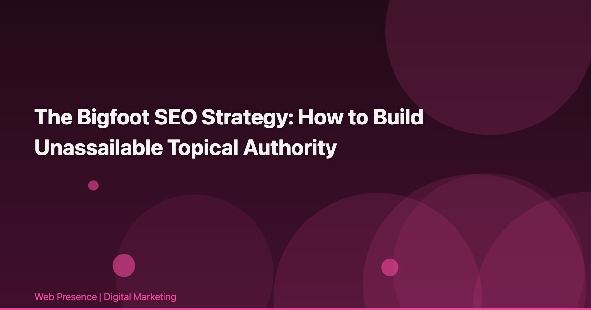 The Bigfoot SEO Strategy: How to Build Unassailable Topical Authority