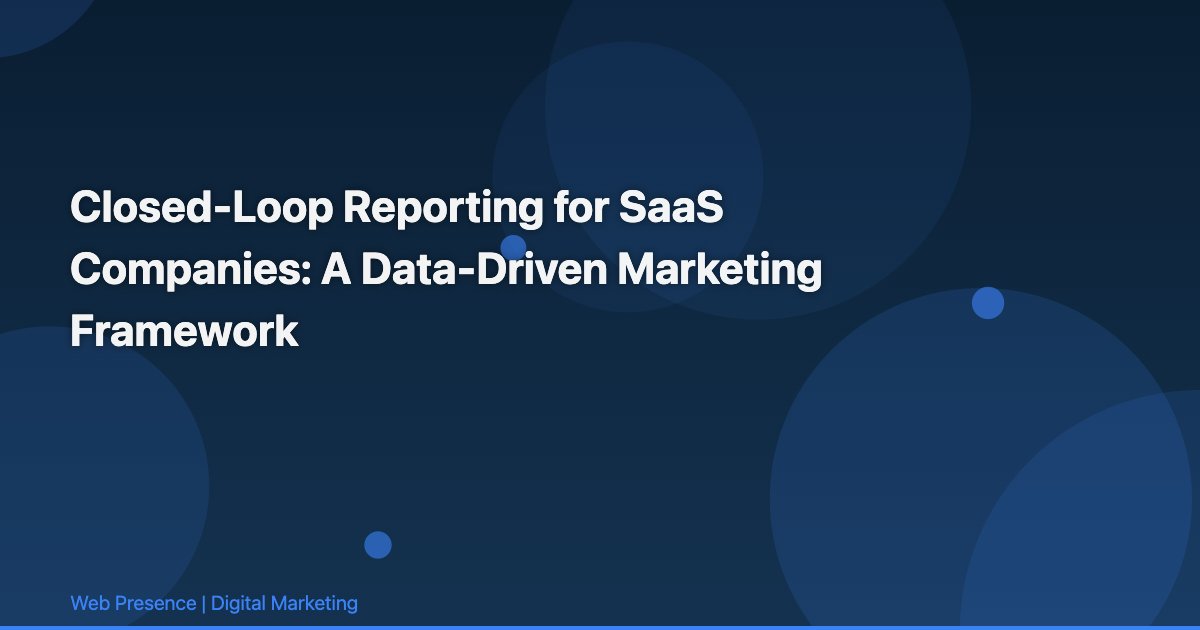 Closed-Loop Reporting for SaaS Companies: A Data-Driven Marketing Framework