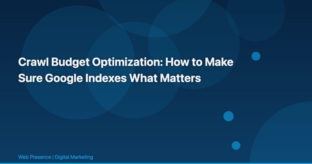 Crawl Budget Optimization: How to Make Sure Google Indexes What Matters