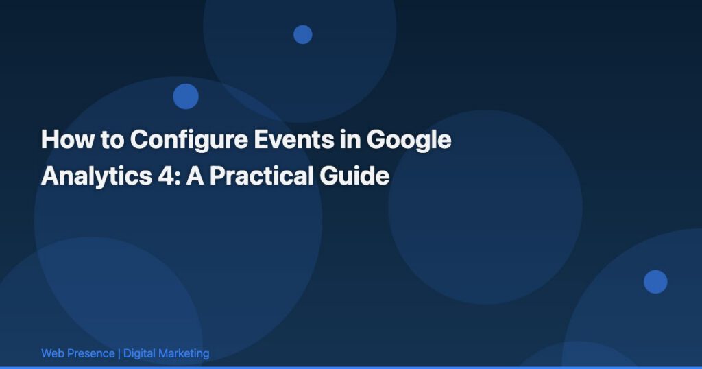 How to Configure Events in Google Analytics 4: A Practical Guide