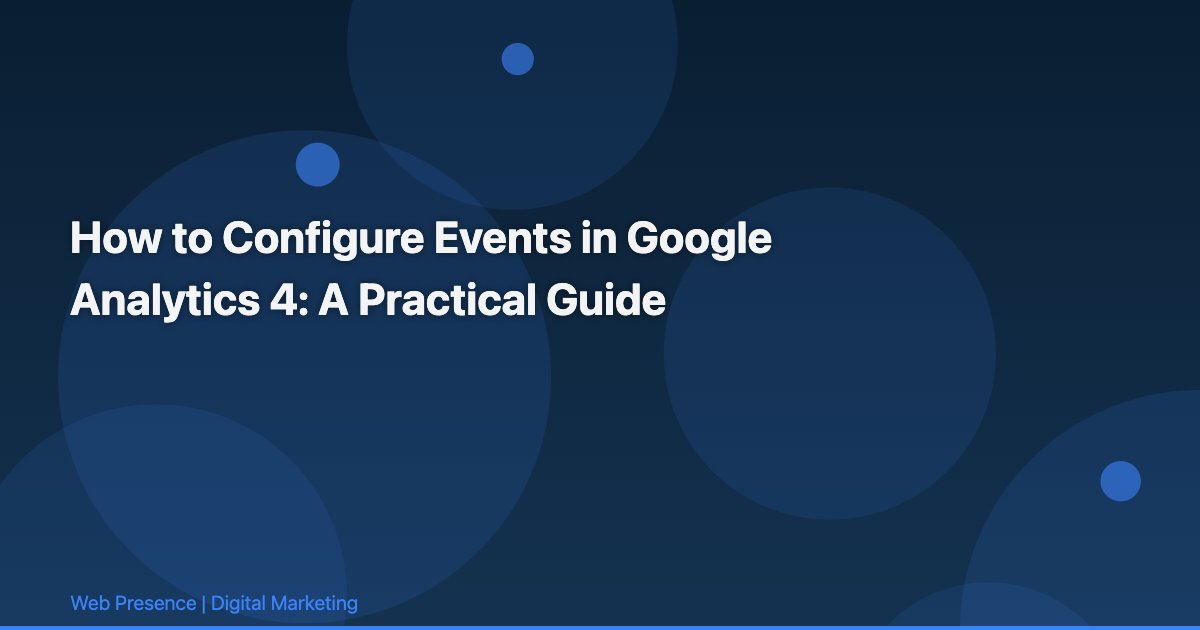 How to Configure Events in Google Analytics 4: A Practical Guide