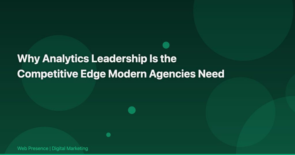 Why Analytics Leadership Is the Competitive Edge Modern Agencies Need