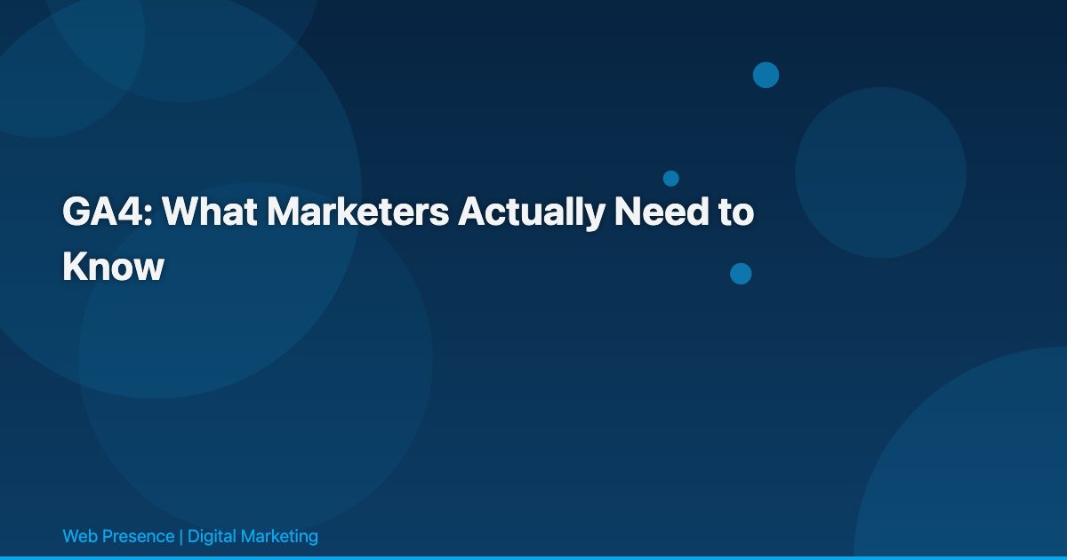 GA4: What Marketers Actually Need to Know
