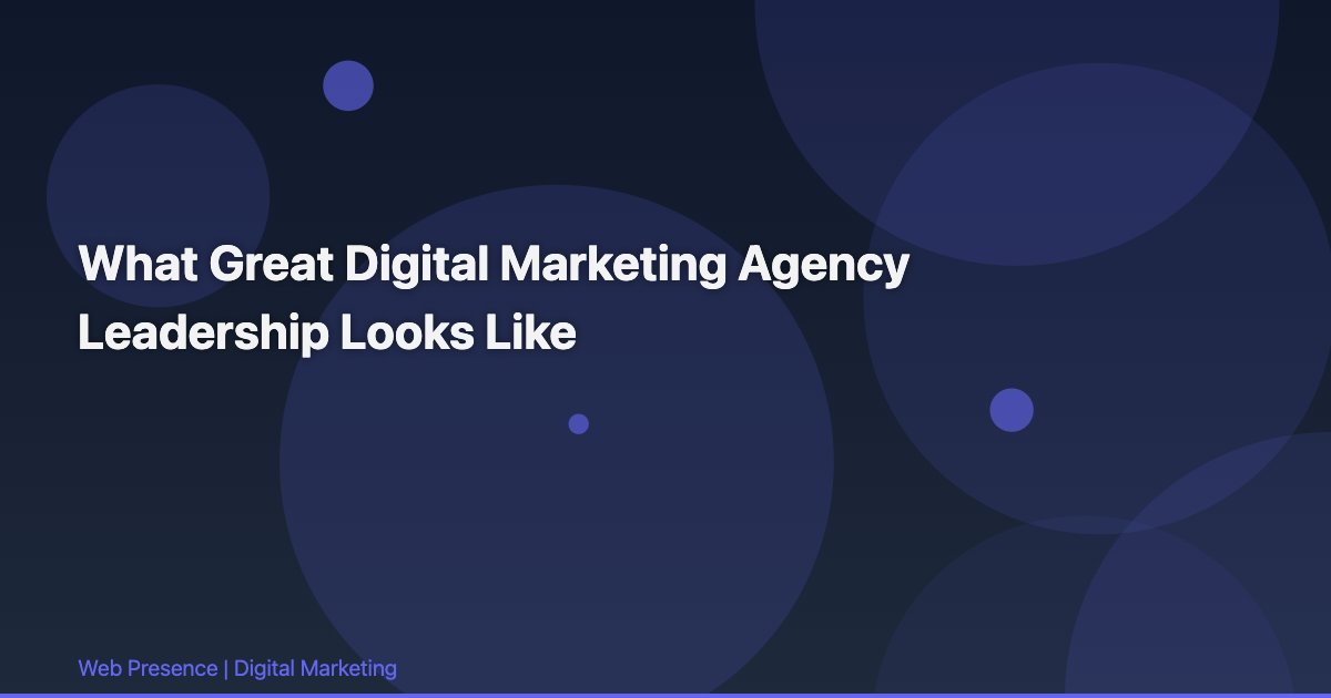 What Great Digital Marketing Agency Leadership Looks Like