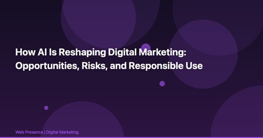 How AI Is Reshaping Digital Marketing: Opportunities, Risks, and Responsible Use
