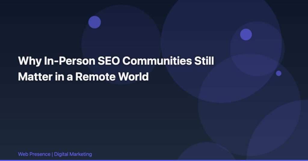 Why In-Person SEO Communities Still Matter in a Remote World