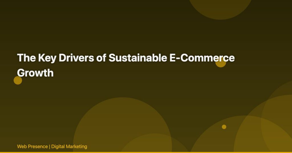The Key Drivers of Sustainable E-Commerce Growth