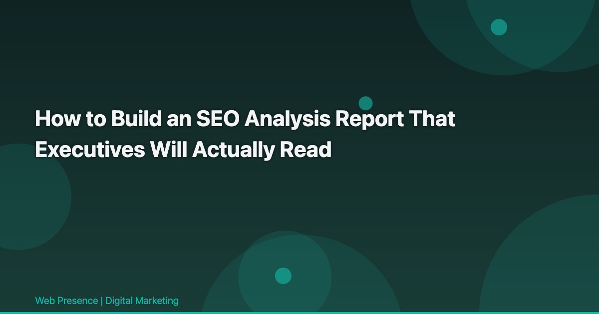 How to Build an SEO Analysis Report That Executives Will Actually Read