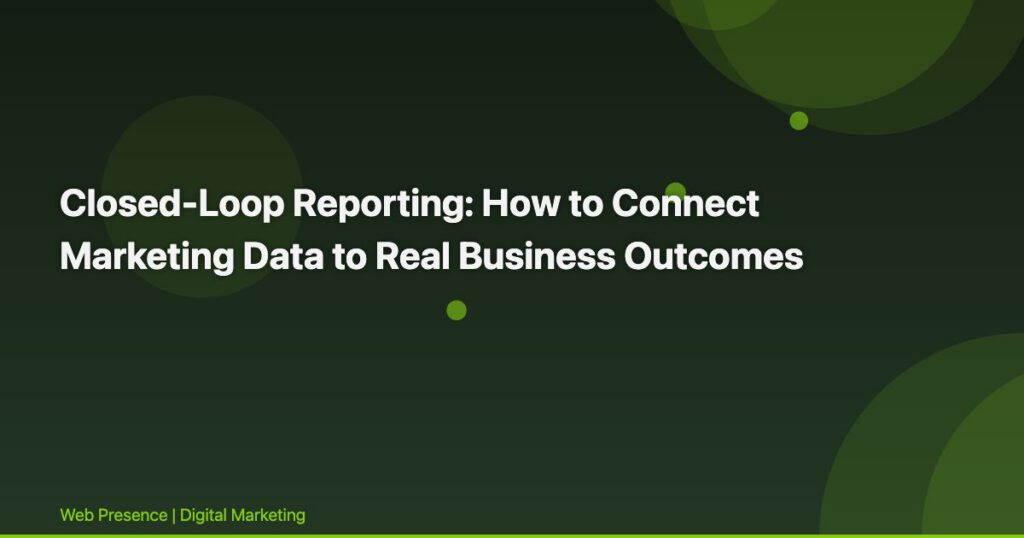 Closed-Loop Reporting: How to Connect Marketing Data to Real Business Outcomes