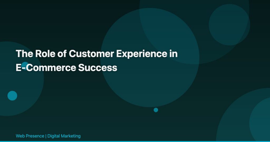 The Role of Customer Experience in E-Commerce Success