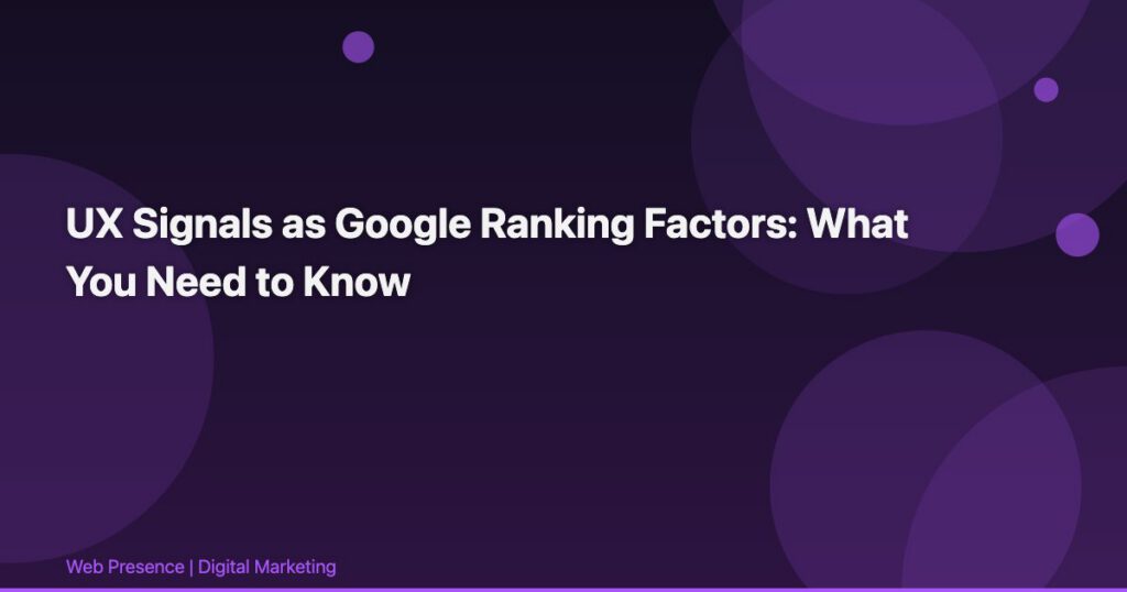 UX Signals as Google Ranking Factors: What You Need to Know