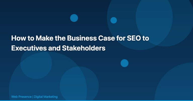 How to Make the Business Case for SEO to Executives and Stakeholders